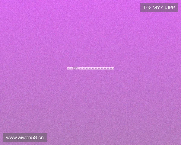 在线高清NBA直播观看网站全方位赛事精彩呈现平台即时互动体验 在线高清NBA直播观看网站全方位赛事精彩呈现平台即时互动体验